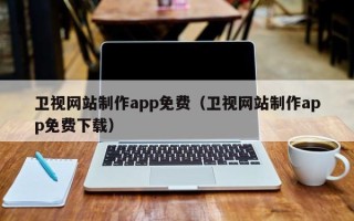 北京卫视网站制作app免费（卫视网站制作app免费下载）
