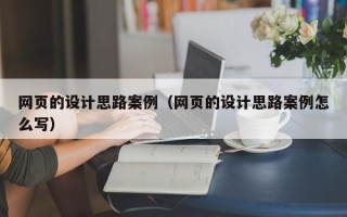 北京网页的设计思路案例（网页的设计思路案例怎么写）
