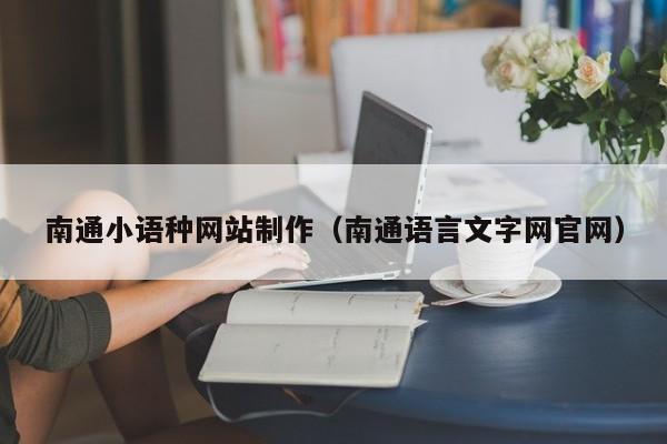 吕梁南通小语种网站制作(南通语言文字网官网)
