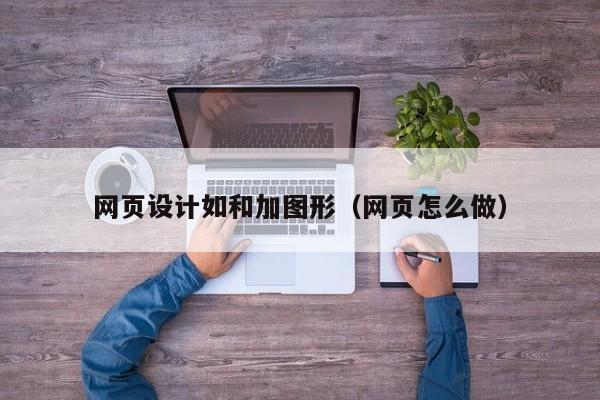 上饶网页设计如和加图形(网页怎么做)